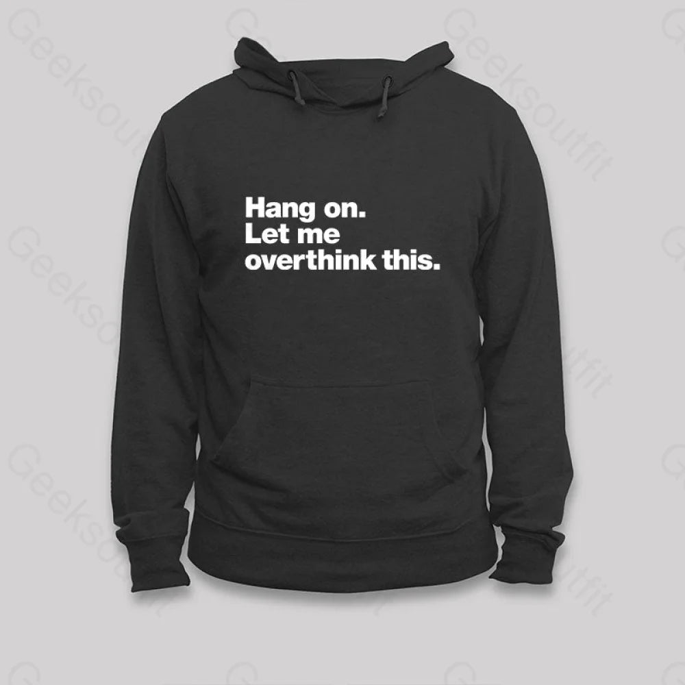 Hang on. Let me overthink this Hoodie