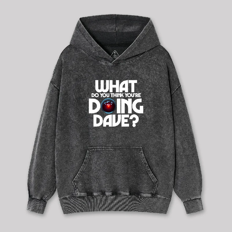 What Do You Think You're Doing Dave Washed Hoodie